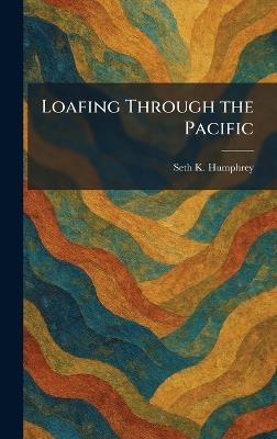 Loafing Through the Pacific - Seth K Humphrey - cover