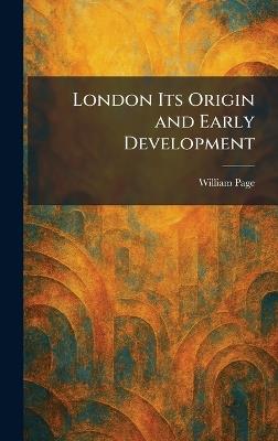 London Its Origin and Early Development - William Page - cover