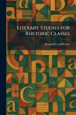 Literary Studies for Rhetoric Classes - Bernard Levi Jefferson - cover