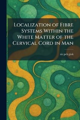 Localization of Fibre Systems Within the White Matter of the Cervical Cord in Man - cover