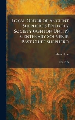 Loyal Order of Ancient Shepherds Friendly Society (Ashton Unity) Centenary Souvenir Past Chief Shepherd: 1826-1926 - Edwin Crew - cover
