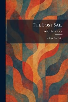The Lost Sail: A Cape Cod Dairy - Alfred Kreymborg - cover