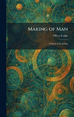 Making of Man: A Study in Evolution - Oliver Lodge - cover