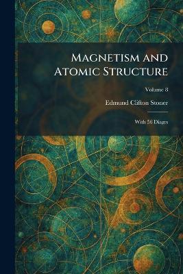 Magnetism and Atomic Structure: With 56 Diagrs - Edmund Clifton Stoner - cover