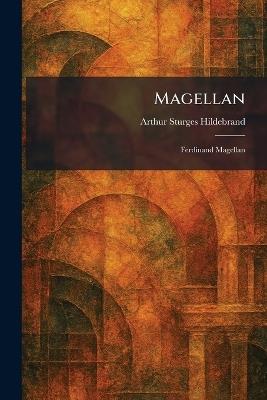Magellan: Ferdinand Magellan - Arthur Sturges Hildebrand - cover