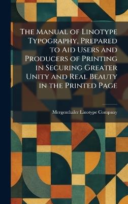 The Manual of Linotype Typography, Prepared to Aid Users and Producers of Printing in Securing Greater Unity and Real Beauty in the Printed Page - cover