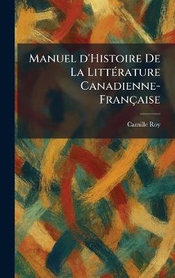 Manuel d'Histoire De La LittÃ(c)rature Canadienne-Française - Camille Roy - cover