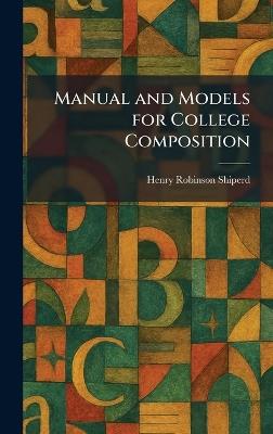 Manual and Models for College Composition - Henry Robinson Shiperd - cover