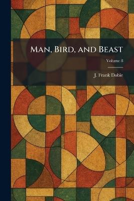 Man, Bird, and Beast - J Frank Dobie - cover