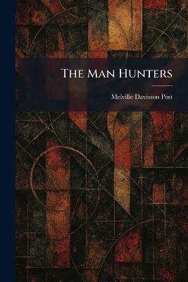 The Man Hunters - Melville Davisson Post - cover