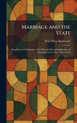 Marriage and the State: Based Upon Field Studies of the Present Day Administration of Marriage Laws in the United States - Mary Ellen Richmond - cover
