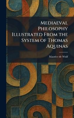 Mediaeval Philosophy Illustrated From the System of Thomas Aquinas - Maurice De Wulf - cover