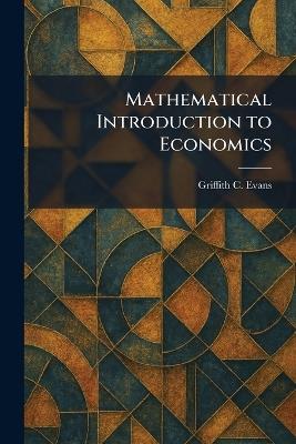 Mathematical Introduction to Economics - Griffith C Evans - cover