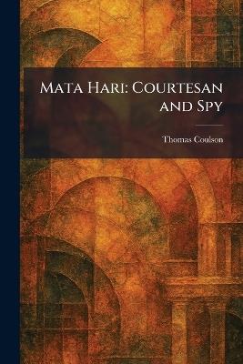 Mata Hari: Courtesan and Spy - Thomas Coulson - cover