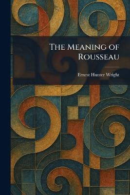 The Meaning of Rousseau - Ernest Hunter Wright - cover