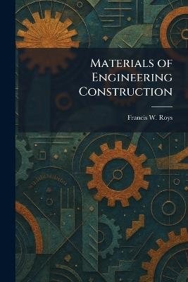 Materials of Engineering Construction - Francis W Roys - cover