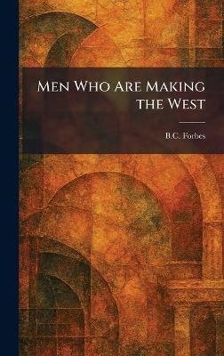 Men Who Are Making the West - B C Forbes - cover