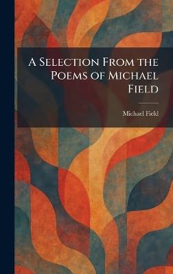 A Selection From the Poems of Michael Field - Michael Field - cover