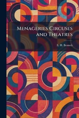 Menageries Circuses and Theatres - E H Bostock - cover