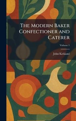 The Modern Baker Confectioner and Caterer - John Kirkland - cover
