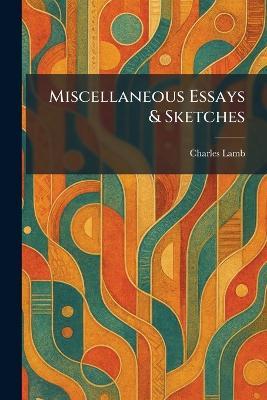 Miscellaneous Essays & Sketches - Charles Lamb - cover