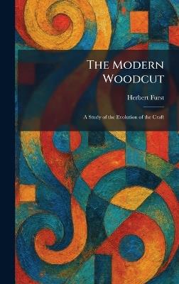 The Modern Woodcut: A Study of the Evolution of the Craft - Herbert Furst - cover