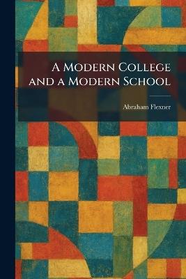 A Modern College and a Modern School - Abraham Flexner - cover