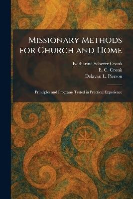 Missionary Methods for Church and Home: Principles and Programs Tested in Practical Experience - Katharine Scherer Cronk,E C Cronk,Delavan L Pierson - cover