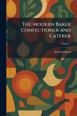 The Modern Baker Confectioner and Caterer - John Kirkland - cover