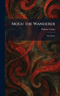 Mogu the Wanderer: The Desert - Padraic Colum - cover