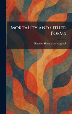 Mortality and Other Poems - Blanche Shoemaker Wagstaff - cover
