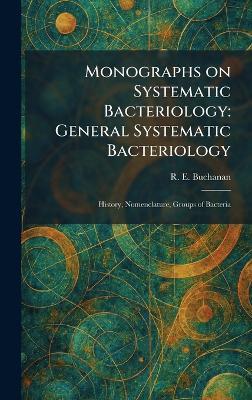 Monographs on Systematic Bacteriology: General Systematic Bacteriology: History, Nomenclature, Groups of Bacteria - R E Buchanan - cover