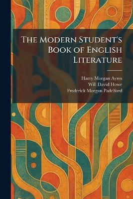 The Modern Student's Book of English Literature - Harry Morgan Ayres,Will David Howe,Frederick Morgan Padelford - cover