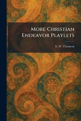 More Christian Endeavor Playlets - E W Thornton - cover