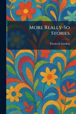 More Really-So Stories - Elizabeth Gordon - cover
