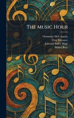 The Music Hour - Osbourne McConathy,Otto Miessner,Edward Bailey Birge - cover
