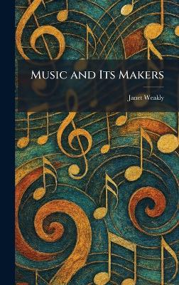 Music and Its Makers - Janet Weakly - cover