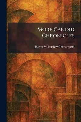More Candid Chronicles - Hector Willoughby Charlesworth - cover