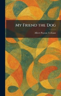 My Friend the Dog - Albert Payson Terhune - cover