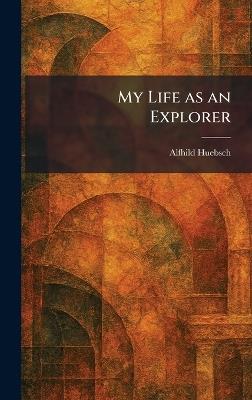 My Life as an Explorer - Alfhild Huebsch - cover