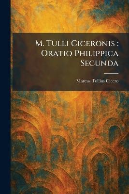 M. Tulli Ciceronis: Oratio Philippica Secunda - Marcus Tullius Cicero - cover