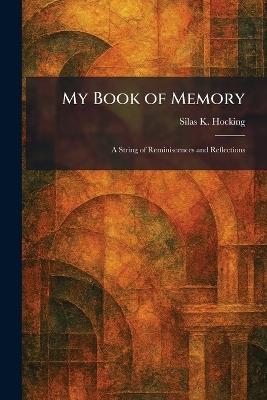 My Book of Memory: A String of Reminiscences and Reflections - Silas K Hocking - cover