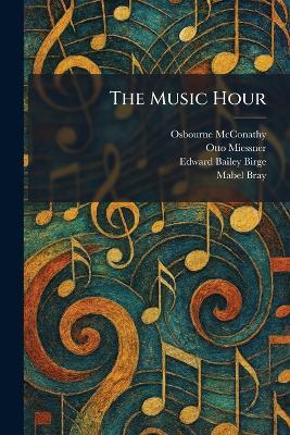 The Music Hour - Osbourne McConathy,Otto Miessner,Edward Bailey Birge - cover