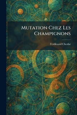 Mutation Chez Les Champignons - Ferdinand Chodat - cover