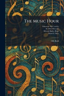 The Music Hour: Fifth Book - Osbourne McConathy,W Otto Miessner,Edward Bailey Birge - cover