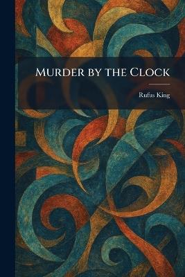 Murder by the Clock - Rufus King - cover