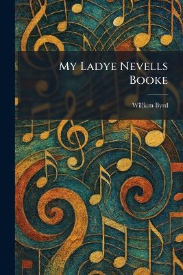 My Ladye Nevells Booke - William Byrd - cover