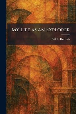 My Life as an Explorer - Alfhild Huebsch - cover