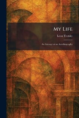 My Life: An Attempt at an Autobiography - Leon Trotsky - cover