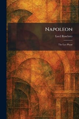 Napoleon: The Last Phase - Lord Rosebery - cover